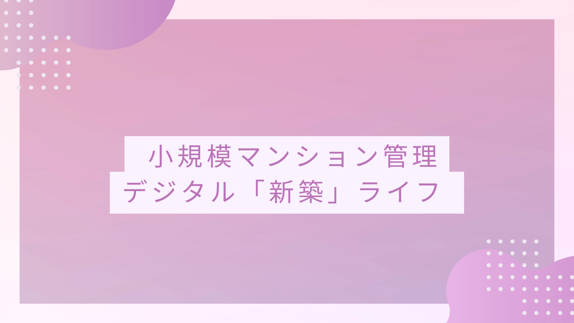 小規模新築マンション スマートデジタル管理「SMUSIA(スムシア)」 小規模新築マンション スマートデジタル管理「SMUSIA(スムシア)」
