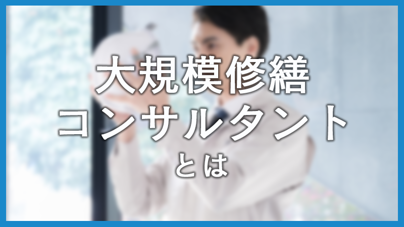 大規模修繕コンサルタントの役割とは？必要な理由と注意すべき特徴も紹介！